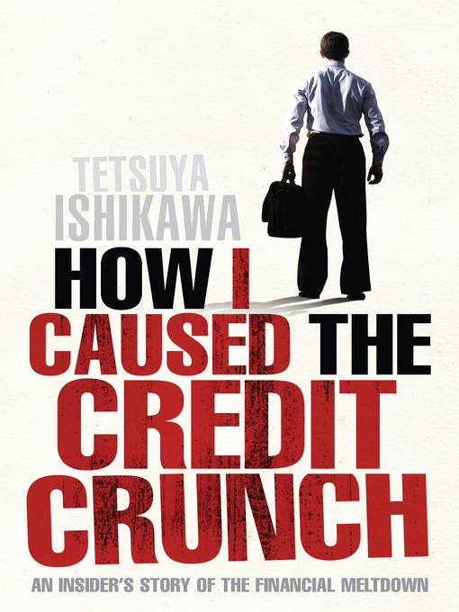 Title details for How I Caused the Credit Crunch by Tetsuya Ishikawa - Available